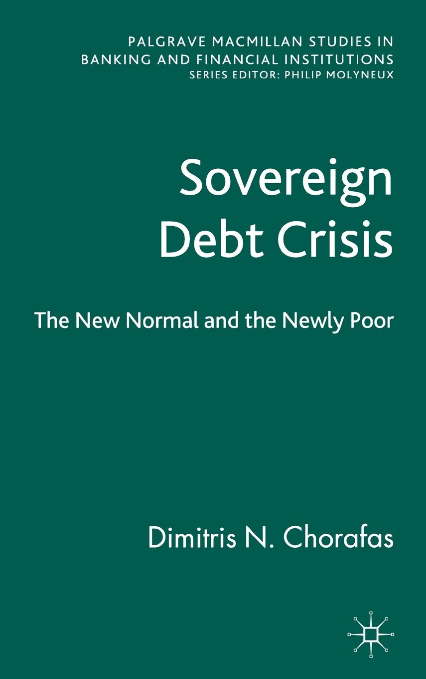 Sovereign Debt Crisis: The New Normal and the Newly Poor (Palgrave Macmillan Studies in Banking and Financial Institutions)