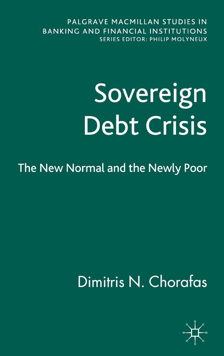 Sovereign Debt Crisis: The New Normal and the Newly Poor (Palgrave Macmillan Studies in Banking and Financial Institutions)
