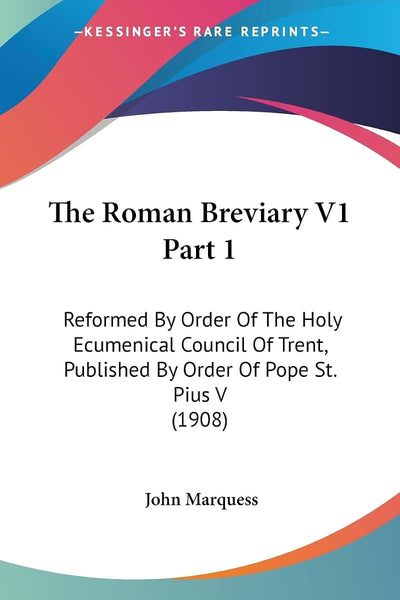 The Roman Breviary V1 Part 1: Reformed By Order Of The Holy Ecumenical Council Of Trent, Published By Order Of Pope St. Pius V (1908)