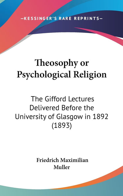 Theosophy or Psychological Religion: The Gifford Lectures Delivered Before the University of Glasgow in 1892 (1893)