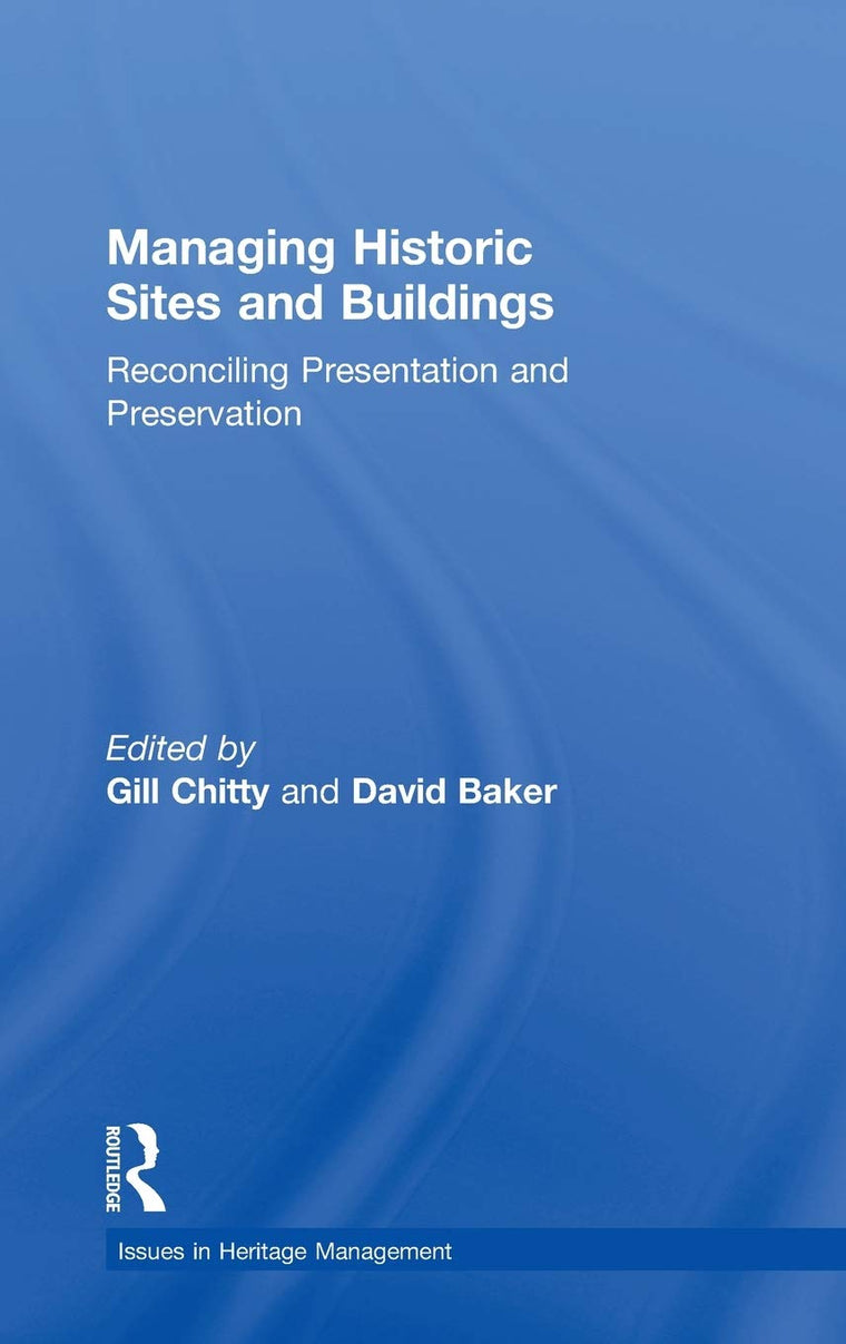 Managing Historic Sites and Buildings: Reconciling Presentation and Preservation (Issues in Heritage Management)