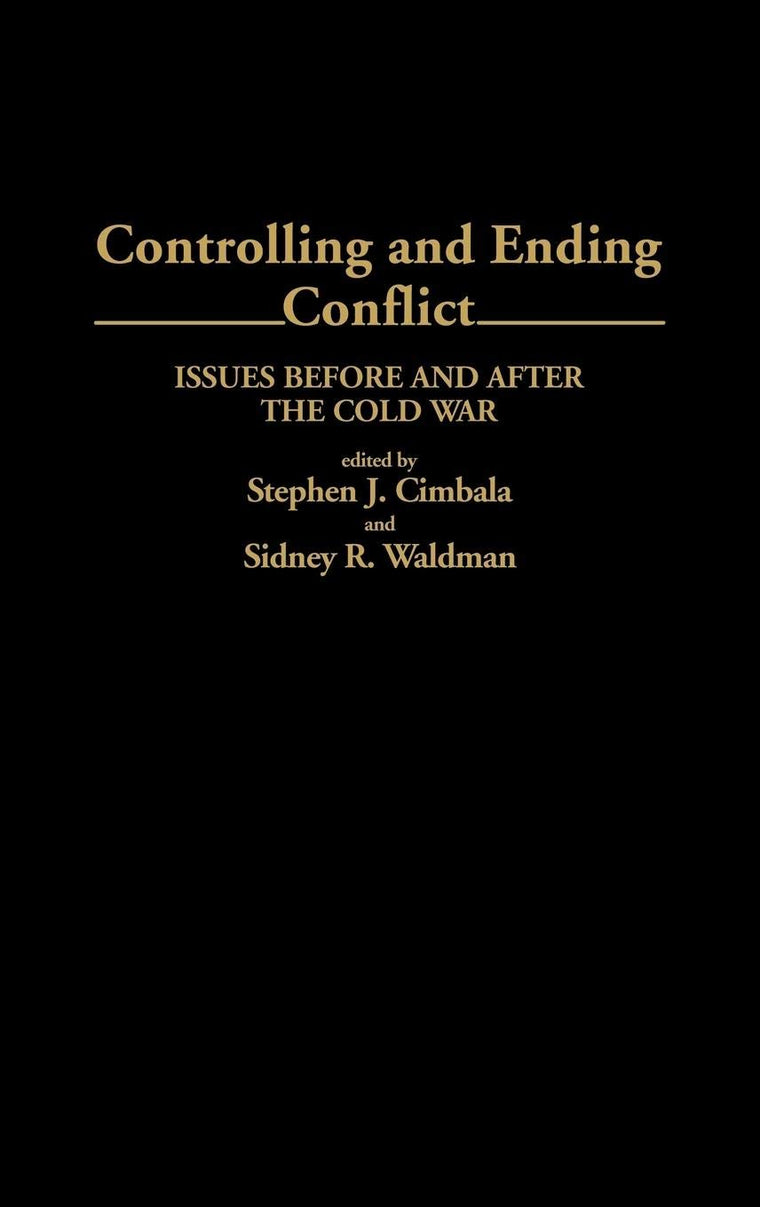 Controlling and Ending Conflict: Issues Before and After the Cold War (Contributions in Military Studies)