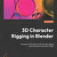 3D Character Rigging in Blender: Bring your characters to life through rigging and make them animation-ready