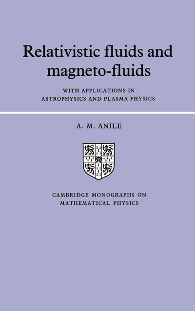 Relativistic Fluids and Magneto-fluids: With Applications in Astrophysics and Plasma Physics (Cambridge Monographs on Mathematical Physics)