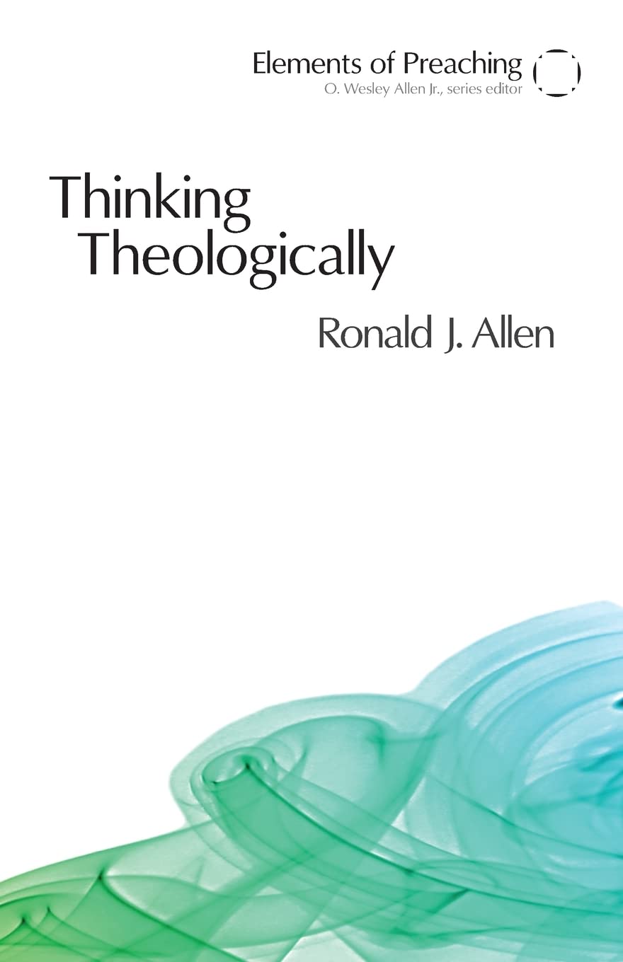 Thinking Theologically: The Preacher As Theologian (Elements of Preaching)
