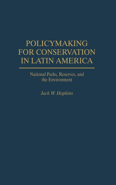 Policymaking for Conservation in Latin America: National Parks, Reserves, and the Environment