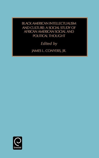 Black American Intellectualism and Culture: A Social Study of African American Social and Political Thought (Contemporary Studies in Sociology, 20)