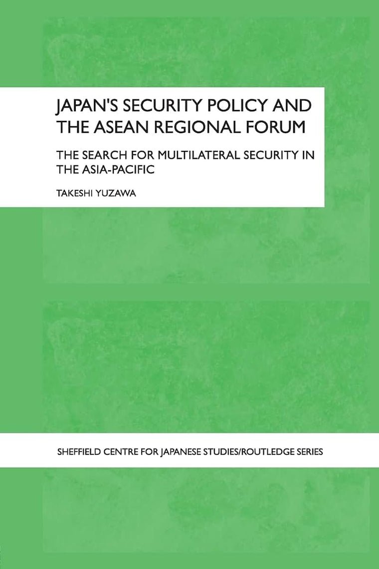 Japan's Security Policy and the ASEAN Regional Forum (The University of Sheffield/Routledge Japanese Studies Series)