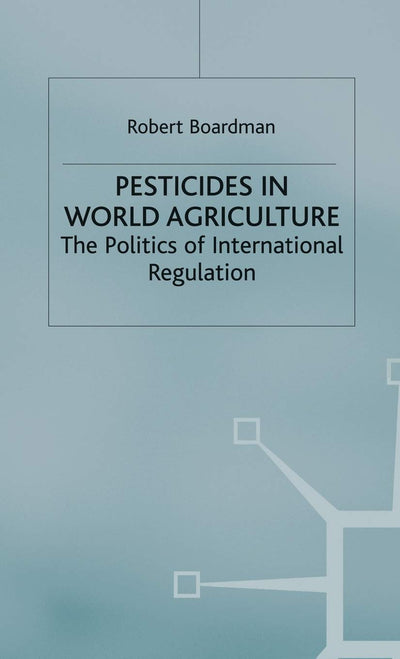 Pesticides in World Agriculture: The Politics of International Regulation (International Political Economy Series)