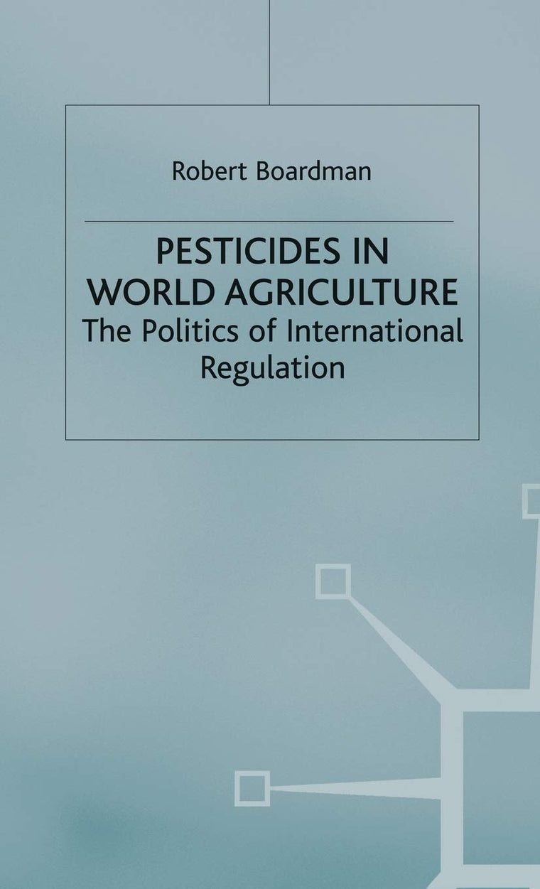 Pesticides in World Agriculture: The Politics of International Regulation (International Political Economy Series)