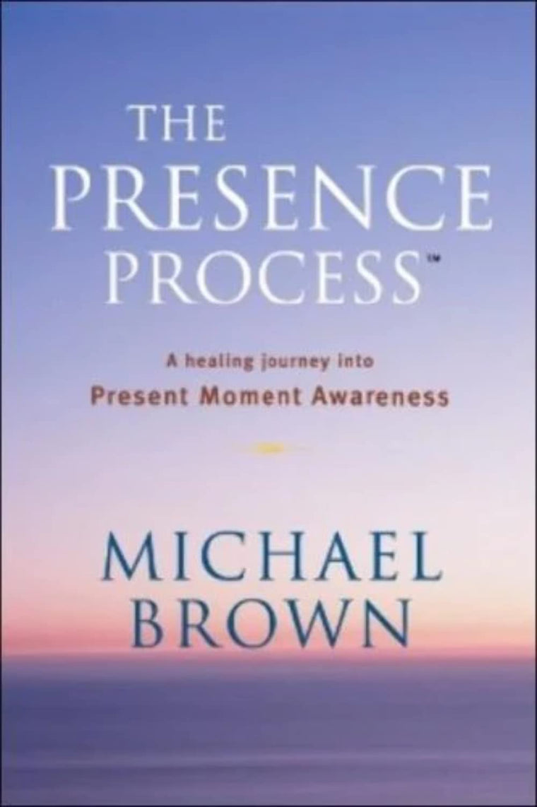 The Presence Process: A Healing Journey into Present Moment