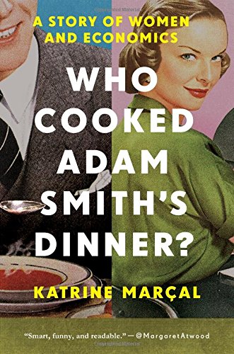 Who Cooked Adam Smiths Dinner?: A Story of Women and Economics