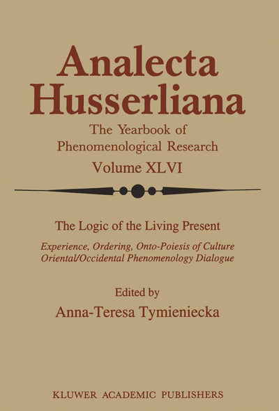The Logic of the Living Present: Experience, Ordering, Onto-Poiesis of Culture (Analecta Husserliana, 46)
