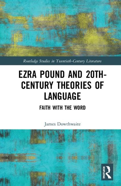 Ezra Pound and 20th-Century Theories of Language: Faith with the Word (Routledge Studies in Twentieth-Century Literature)