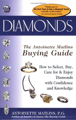 Diamonds: The Antoinette Matlins Buying Guide (How to Select, Buy, Care for Diamonds With Confidence and Knowledge)
