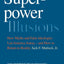 Superpower Illusions: How Myths and False Ideologies Led America Astray--And How to Return to Reality