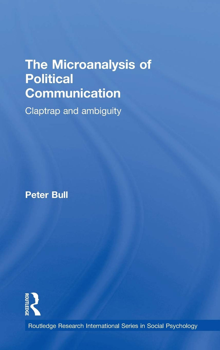 The Microanalysis of Political Communication: Claptrap and Ambiguity (Routledge Research International Series in Social Psychology)