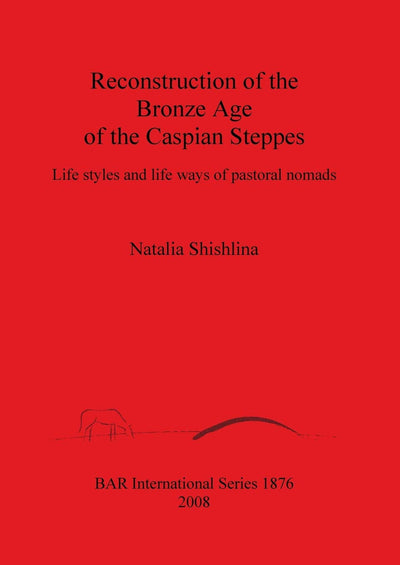 Reconstruction of the Bronze Age of the Caspian Steppes (BAR International)
