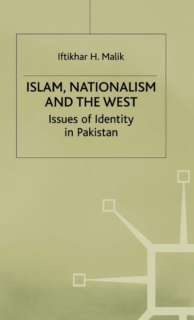 Islam, Nationalism and the West: Issues of Identity in Pakistan (St Antony's Series)