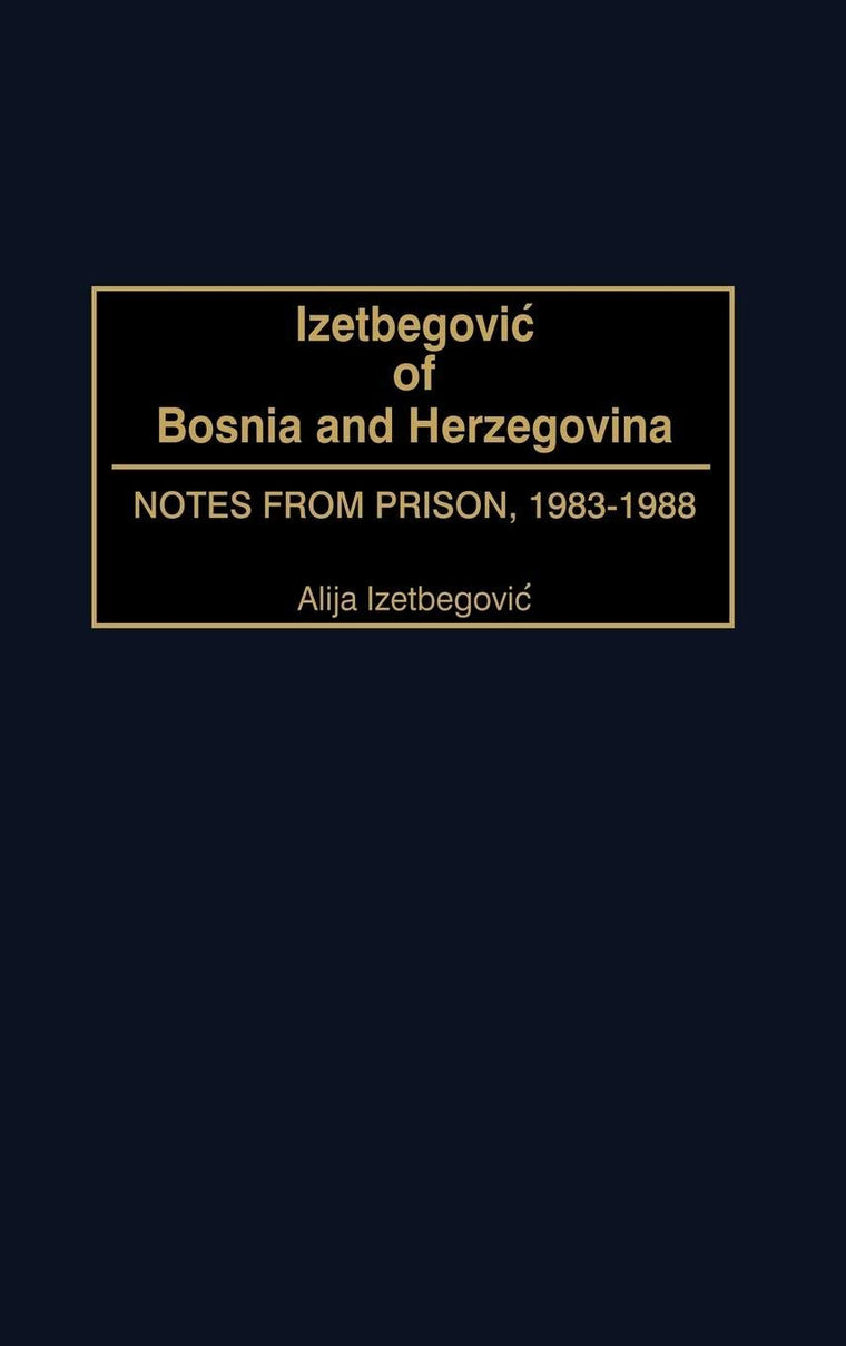 Izetbegovic of Bosnia and Herzegovina: Notes from Prison, 1983-1988