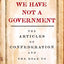 We Have Not a Government: The Articles of Confederation and the Road to the Constitution