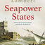 Seapower States: Maritime Culture, Continental Empires and the Conflict That Made the Modern World