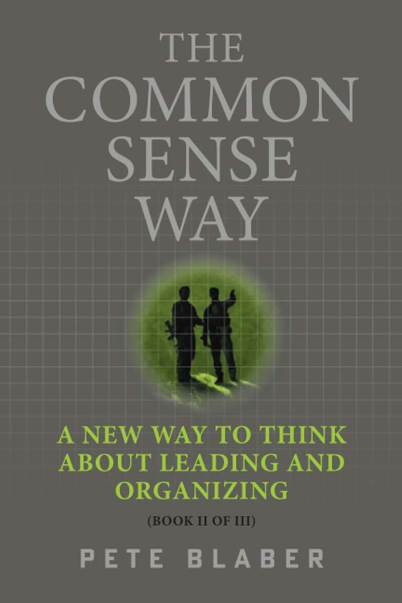 The Common Sense Way: A New Way to Think About Leading and Organizing (Leadership Books by Pete Blaber)