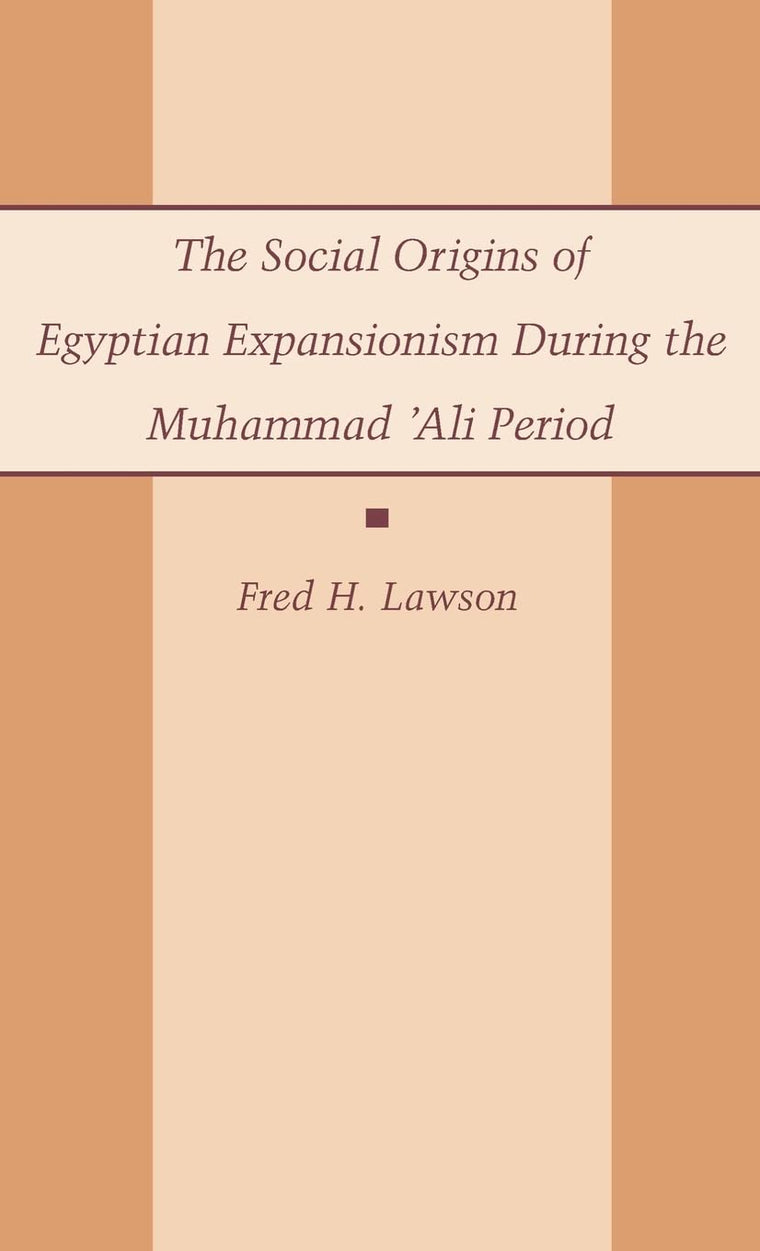 The Social Origins of Egyptian Expansionism during the Muhammad 'Ali Period