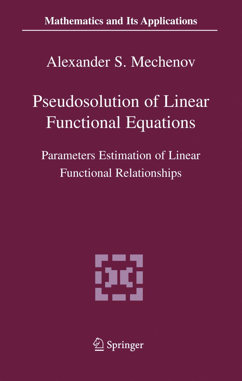 Pseudosolution of Linear Functional Equations: Parameters Estimation of Linear Functional Relationships (Mathematics and Its Applications)