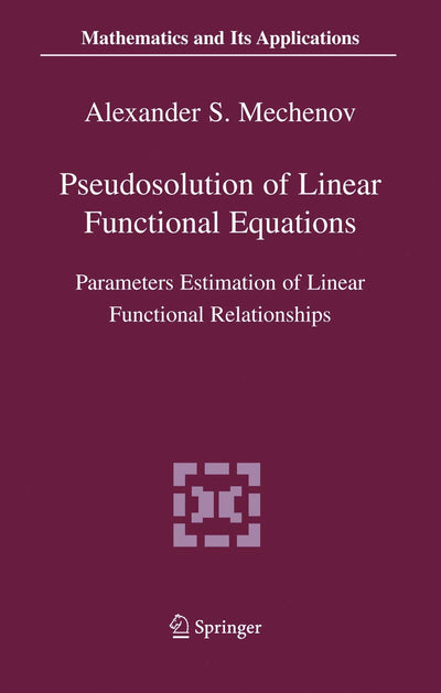 Pseudosolution of Linear Functional Equations: Parameters Estimation of Linear Functional Relationships (Mathematics and Its Applications)