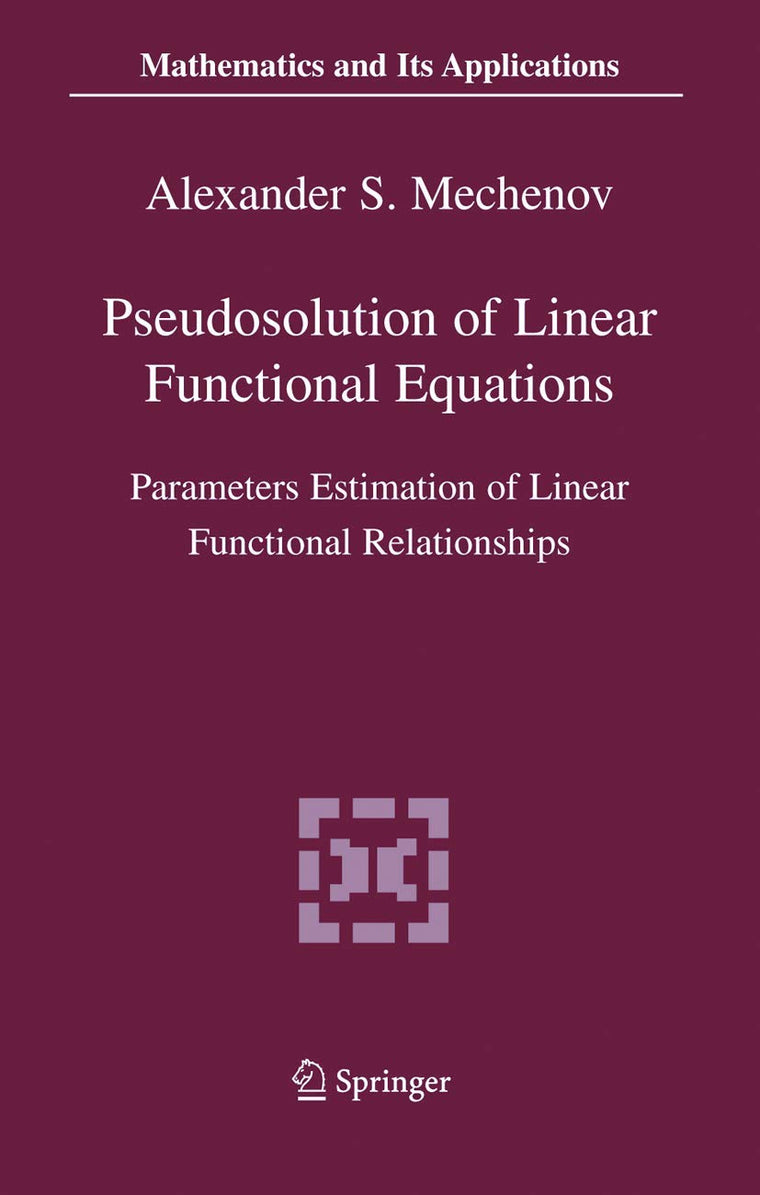 Pseudosolution of Linear Functional Equations: Parameters Estimation of Linear Functional Relationships (Mathematics and Its Applications)