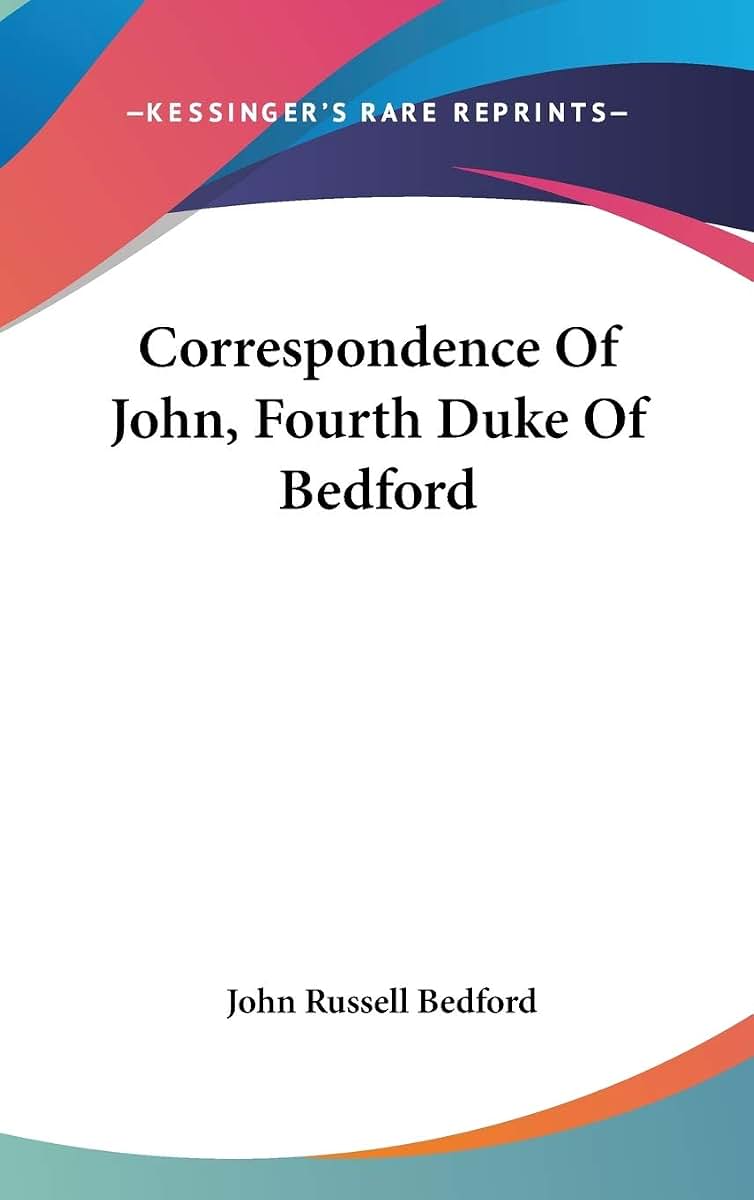 Correspondence Of John, Fourth Duke Of Bedford