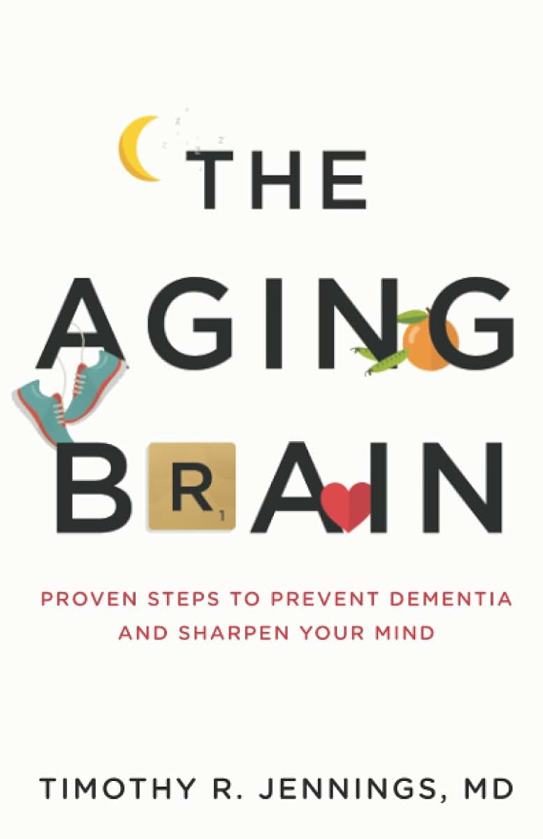 The Aging Brain: Proven Steps to Prevent Dementia and Sharpen Your Mind
