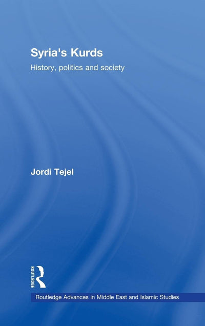 Syria's Kurds: History, Politics and Society (Routledge Advances in Middle East and Islamic Studies)