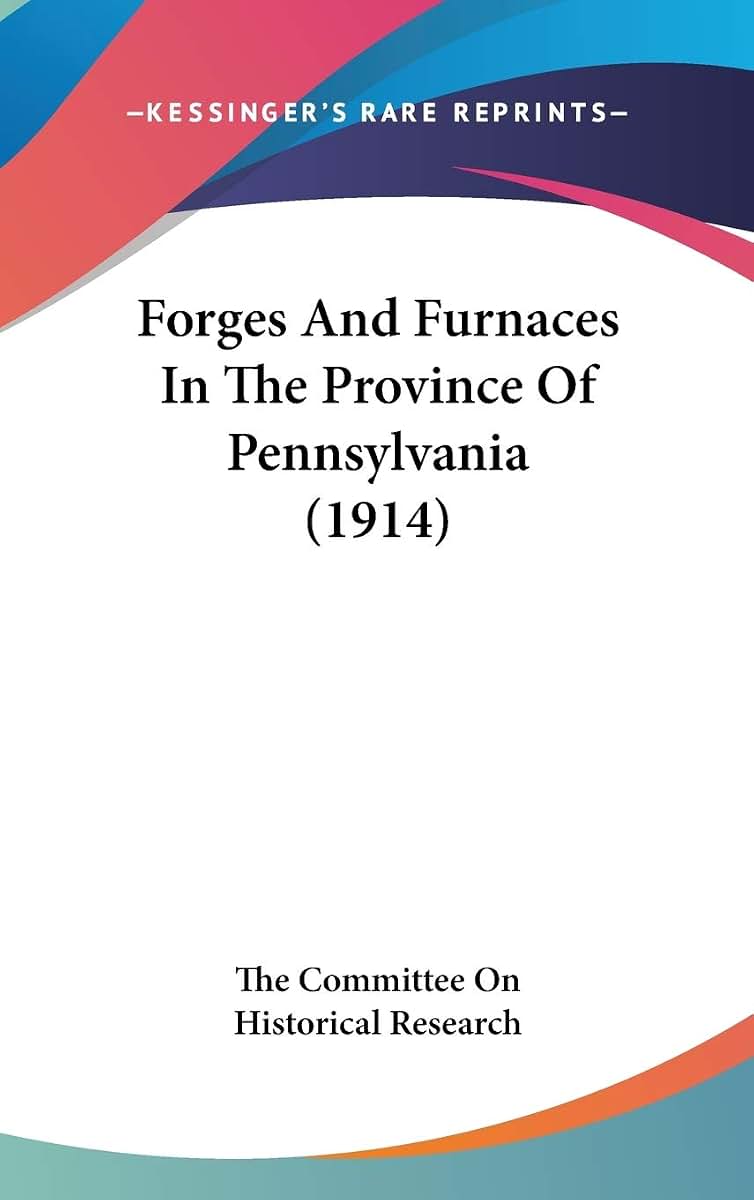 Forges And Furnaces In The Province Of Pennsylvania (1914)