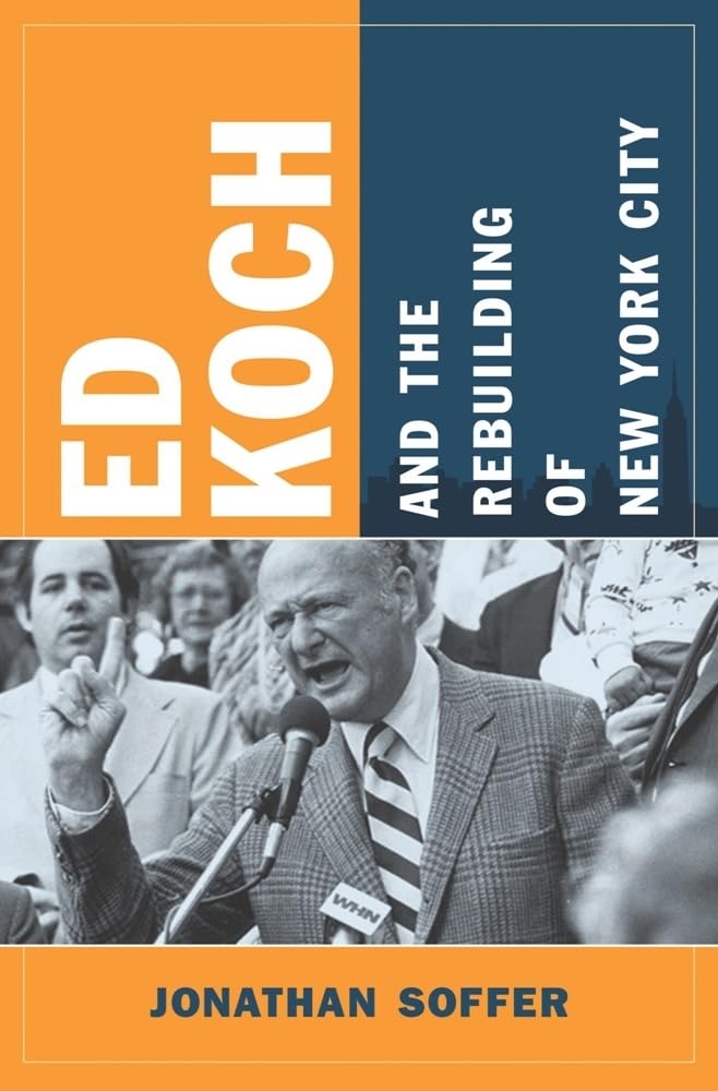Ed Koch and the Rebuilding of New York City (Columbia History of Urban Life)