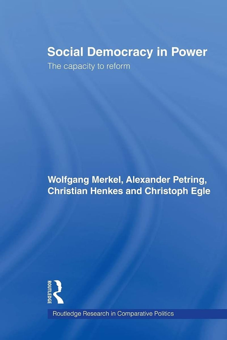 Social Democracy in Power: The Capacity to Reform (Routledge Research in Comparative Politics)