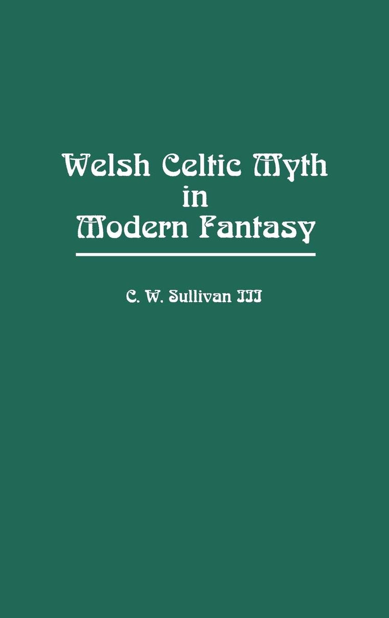 Welsh Celtic Myth in Modern Fantasy: (Contributions to the Study of Science Fiction and Fantasy)