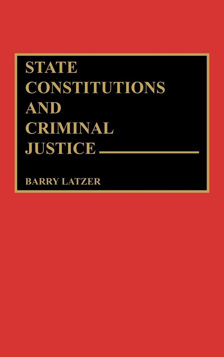 State Constitutions and Criminal Justice (Contributions in Legal Studies)