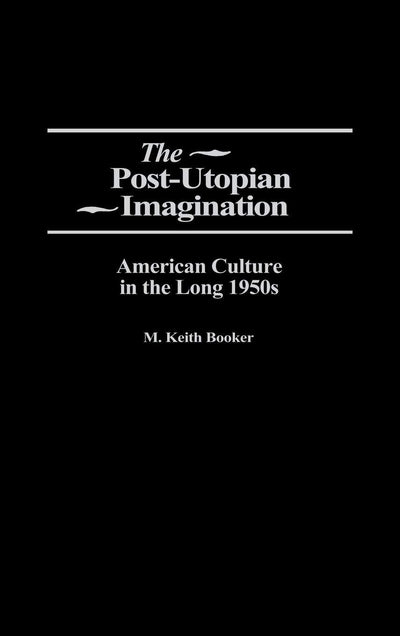 The Post-Utopian Imagination: American Culture in the Long 1950s
