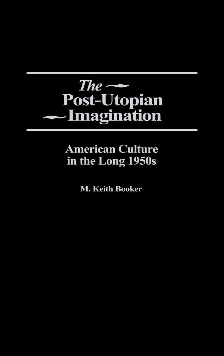 The Post-Utopian Imagination: American Culture in the Long 1950s