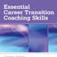 Essential Career Transition Coaching Skills (Essential Coach