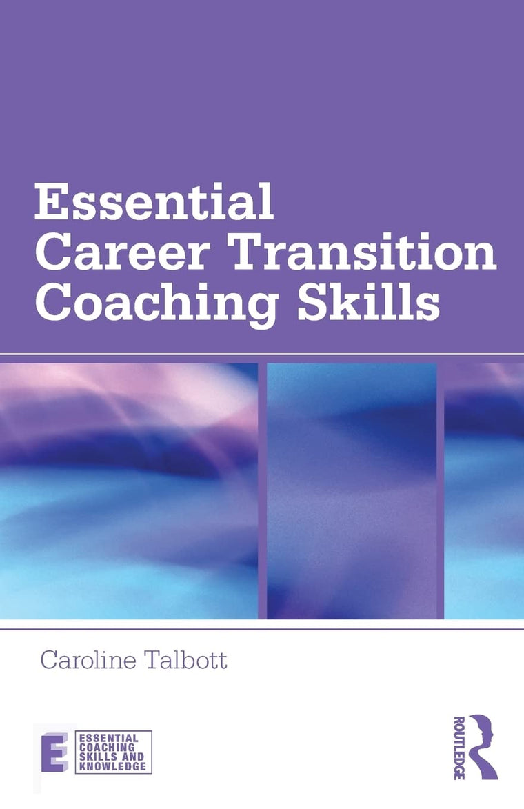 Essential Career Transition Coaching Skills (Essential Coaching Skills and Knowledge)