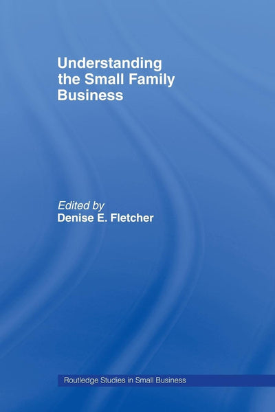 Understanding the Small Family Business (Routledge Studies in Entrepreneurship and Small Business)