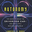 Autonomy: The Quest to Build the Driverless Car-And How It Will Reshape Our World