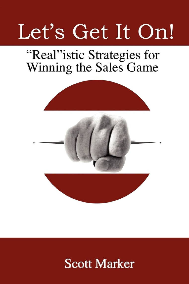 Let's Get It On!: Realistic Strategies For Winning The Sales Game