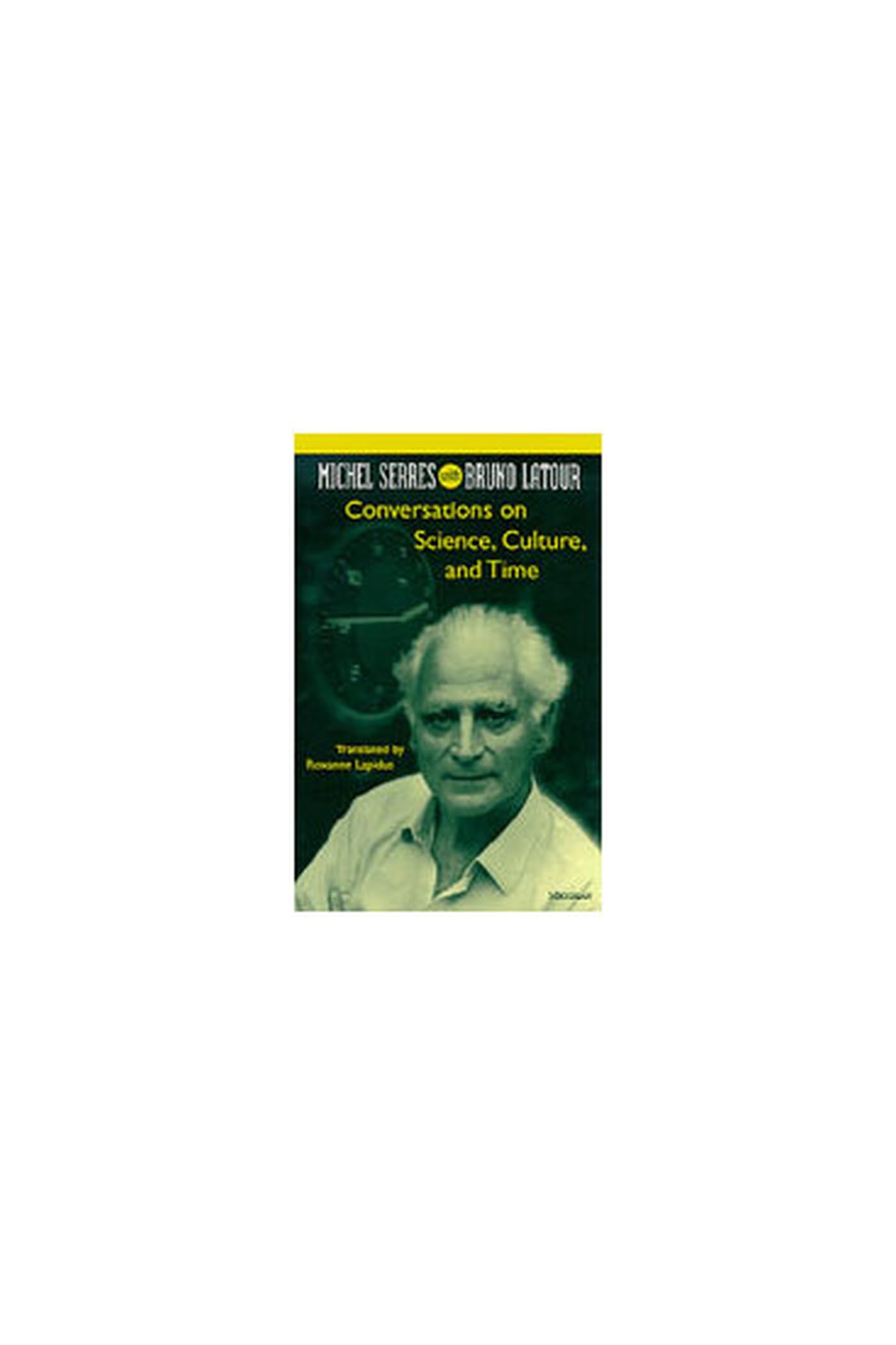 Conversations on Science, Culture, and Time: Michel Serres with Bruno Latour (Studies In Literature And Science)