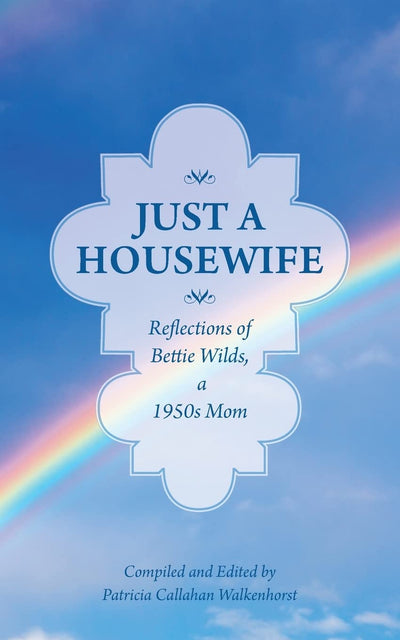 Just a Housewife: Reflections of Bettie Wilds, a 1950s Mom