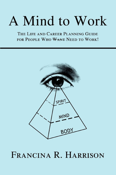 A Mind to Work: The Life and Career Planning Guide for People Who Need to Work!