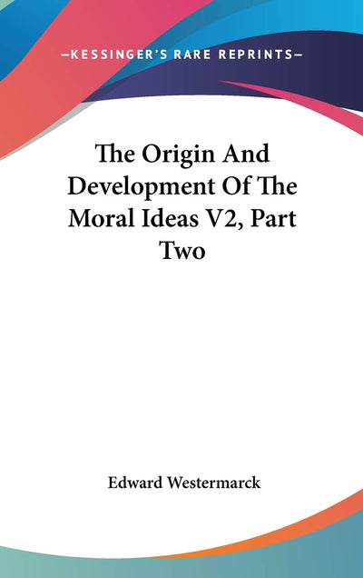 The Origin And Development Of The Moral Ideas V2, Part Two (The Legacy Reprint Series)